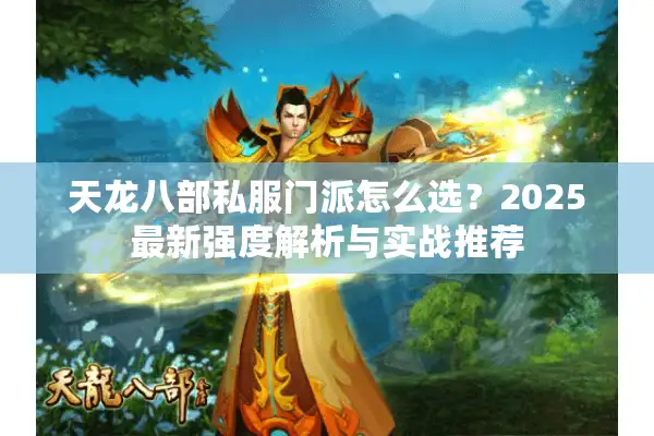 天龙八部私服门派怎么选？2025最新强度解析与实战推荐