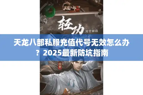 天龙八部私服充值代号无效怎么办？2025最新防坑指南