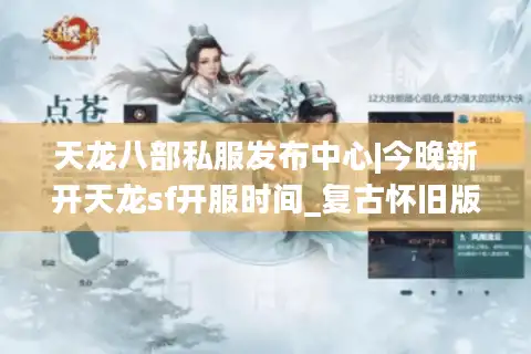 天龙八部私服发布中心|今晚新开天龙sf开服时间_复古怀旧版天龙sf精选