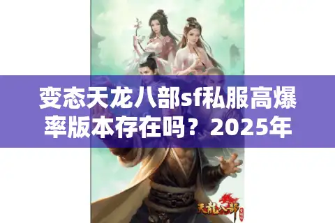 变态天龙八部sf私服高爆率版本存在吗？2025年零氪金私服真实测评