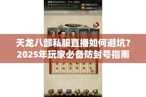 天龙八部私服直播如何避坑？2025年玩家必备防封号指南