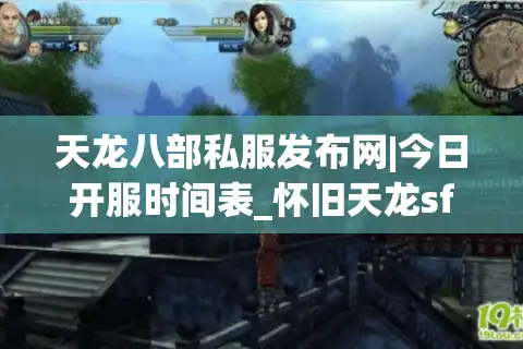 天龙八部私服发布网|今日开服时间表_怀旧天龙sf推荐_最新经典复古天龙私服资讯
