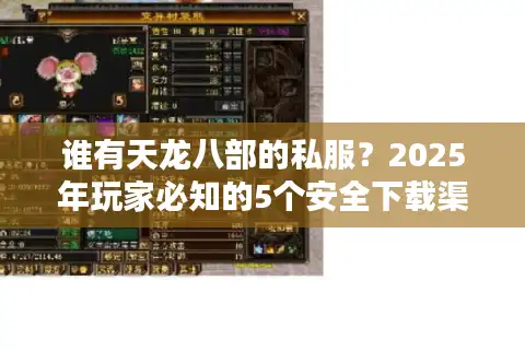 谁有天龙八部的私服？2025年玩家必知的5个安全下载渠道