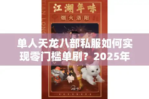 单人天龙八部私服如何实现零门槛单刷？2025年最新独家攻略