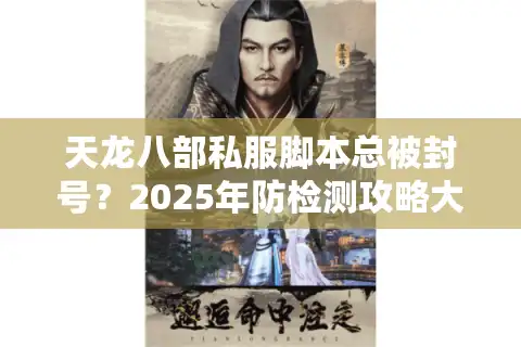 天龙八部私服脚本总被封号？2025年防检测攻略大公开