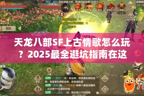 天龙八部SF上古情歌怎么玩？2025最全避坑指南在这里