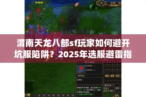 渭南天龙八部sf玩家如何避开坑服陷阱？2025年选服避雷指南