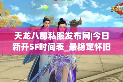 天龙八部私服发布网|今日新开SF时间表_最稳定怀旧版天龙八部私服大全