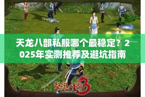 天龙八部私服哪个最稳定？2025年实测推荐及避坑指南