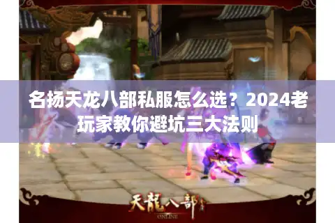 名扬天龙八部私服怎么选？2024老玩家教你避坑三大法则