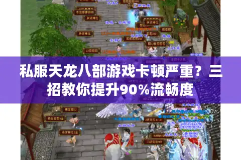 私服天龙八部游戏卡顿严重？三招教你提升90%流畅度