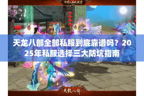 天龙八部全部私服到底靠谱吗？2025年私服选择三大防坑指南