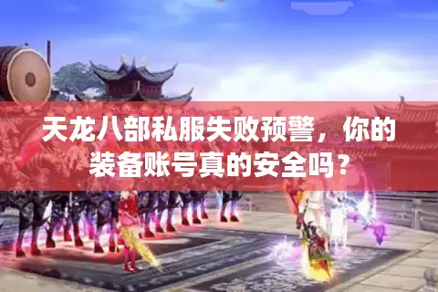 天龙八部私服失败预警，你的装备账号真的安全吗？