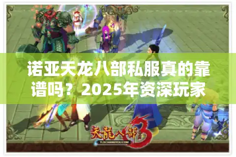 诺亚天龙八部私服真的靠谱吗？2025年资深玩家亲测避坑指南