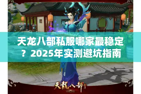 天龙八部私服哪家最稳定？2025年实测避坑指南