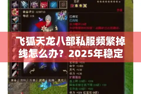 飞狐天龙八部私服频繁掉线怎么办？2025年稳定联机教程公开