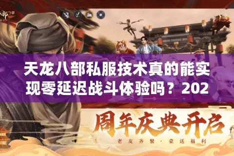 天龙八部私服技术真的能实现零延迟战斗体验吗？2025年实测数据揭秘