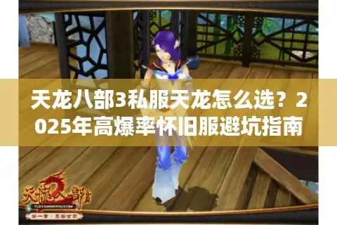 天龙八部3私服天龙怎么选？2025年高爆率怀旧服避坑指南