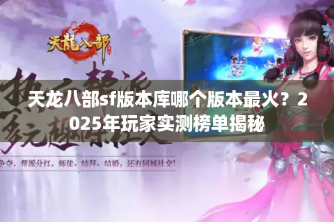 天龙八部sf版本库哪个版本最火？2025年玩家实测榜单揭秘