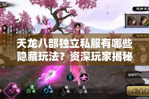天龙八部独立私服有哪些隐藏玩法？资深玩家揭秘高爆率技巧