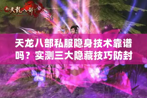 天龙八部私服隐身技术靠谱吗？实测三大隐藏技巧防封号