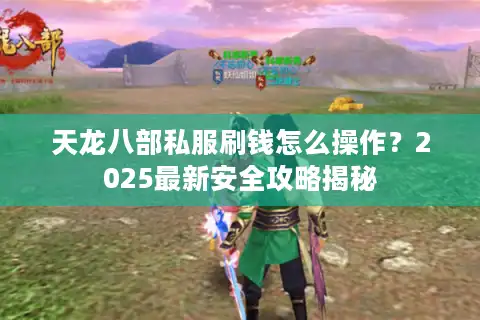 天龙八部私服刷钱怎么操作？2025最新安全攻略揭秘