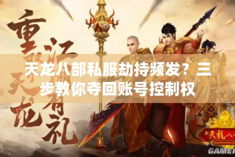 天龙八部私服劫持频发？三步教你夺回账号控制权