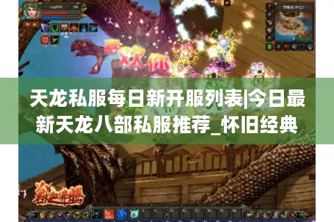 天龙私服每日新开服列表|今日最新天龙八部私服推荐_怀旧经典版