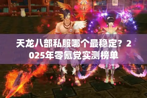 天龙八部私服哪个最稳定？2025年零氪党实测榜单