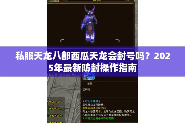 私服天龙八部西瓜天龙会封号吗？2025年最新防封操作指南