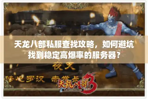 天龙八部私服查找攻略，如何避坑找到稳定高爆率的服务器？