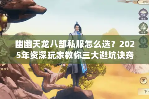 幽幽天龙八部私服怎么选？2025年资深玩家教你三大避坑诀窍