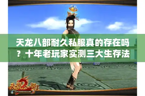 天龙八部耐久私服真的存在吗？十年老玩家实测三大生存法则