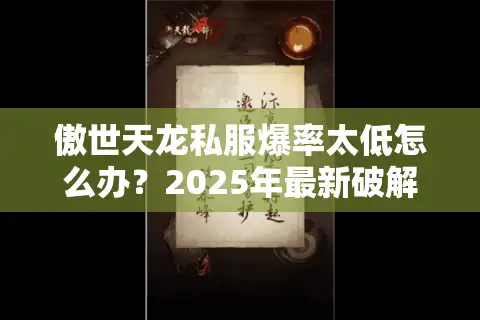 傲世天龙私服爆率太低怎么办？2025年最新破解攻略大公开