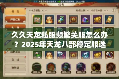 久久天龙私服频繁关服怎么办？2025年天龙八部稳定服选择指南
