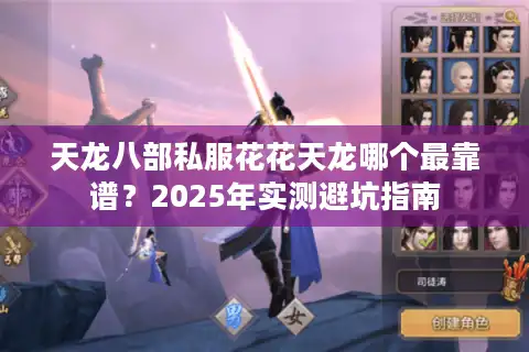天龙八部私服花花天龙哪个最靠谱？2025年实测避坑指南