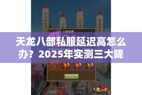天龙八部私服延迟高怎么办？2025年实测三大降延迟方案