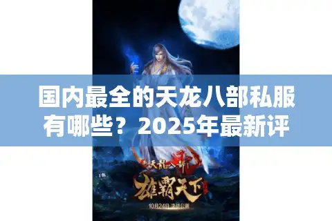 国内最全的天龙八部私服有哪些？2025年最新评测推荐
