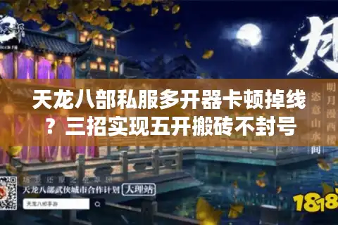 天龙八部私服多开器卡顿掉线？三招实现五开搬砖不封号