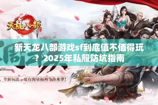 新天龙八部游戏sf到底值不值得玩？2025年私服防坑指南