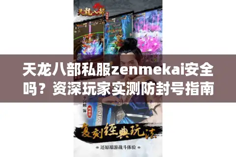 天龙八部私服zenmekai安全吗？资深玩家实测防封号指南
