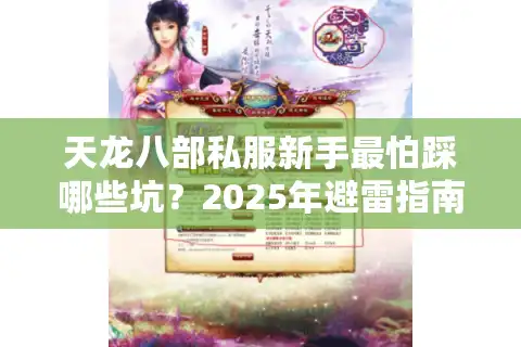 天龙八部私服新手最怕踩哪些坑？2025年避雷指南来了