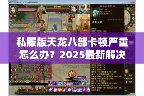 私服版天龙八部卡顿严重怎么办？2025最新解决方案实测