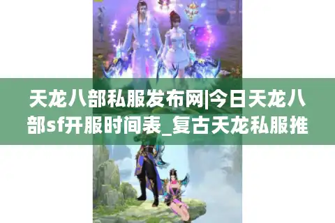 天龙八部私服发布网|今日天龙八部sf开服时间表_复古天龙私服推荐_最新怀旧天龙sf资讯