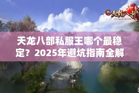 天龙八部私服王哪个最稳定？2025年避坑指南全解析