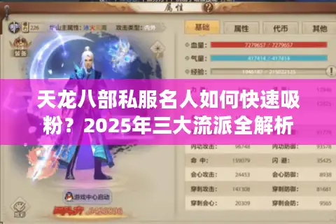天龙八部私服名人如何快速吸粉？2025年三大流派全解析