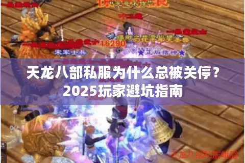 天龙八部私服为什么总被关停？2025玩家避坑指南