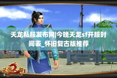 天龙私服发布网|今晚天龙sf开服时间表_怀旧复古版推荐