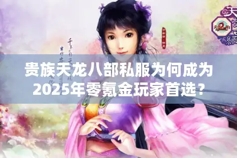 贵族天龙八部私服为何成为2025年零氪金玩家首选？