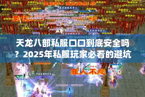 天龙八部私服口口到底安全吗？2025年私服玩家必看的避坑指南